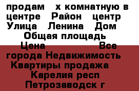 продам 3-х комнатную в центре › Район ­ центр › Улица ­ Ленина › Дом ­ 157 › Общая площадь ­ 50 › Цена ­ 1 750 000 - Все города Недвижимость » Квартиры продажа   . Карелия респ.,Петрозаводск г.